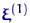 $\text{\boldmath\ensuremath \xi}^{(1)}$