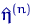 $\hat{\text{\boldmath\ensuremath \eta}}^{(n)}$