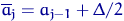 $\overline a_j=a_{j-1}+\Delta/2$