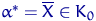 $\alpha^*=\overline X\in K_0$