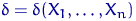 $\delta=\delta(X_1,\ldots,X_n)$