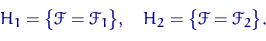 \begin{displaymath}
H_1=\bigl\{\mathscr F=\mathscr F_1\bigr\}, \quad
 H_2=\bigl\{\mathscr F=\mathscr F_2\bigr\}.\end{displaymath}
