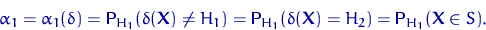 \begin{displaymath}
\alpha_1=\alpha_1(\delta)={\mathsf P}\,{\!}_{H_1}(\delta({\m...
 ...a({\mathbf X})=H_2)=
{\mathsf P}\,{\!}_{H_1}({\mathbf X}\in S).\end{displaymath}