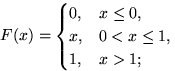 $F(x)=\begin{cases}
0, & x\le 0,\cr x, & 0<x\le 1, \cr 1, & x\gt 1;\end{cases}$