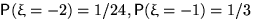 $\mathsf P(\xi=-2)=1/24, \mathsf P(\xi=-1)=1/3$
