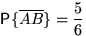 $\mathsf P\{\overline{AB}\}=\displaystyle\frac56$