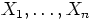 $X_{1},\dots ,X_{n}$