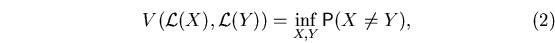 \begin{equation}
V({\cal L}(X), {\cal L}(Y))=\inf_{X,Y}{\mathsf P}(X\neq Y),\end{equation}