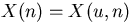 $X(n)=X(u,n)$