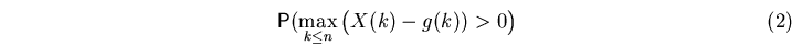 \begin{equation}
\mathsf P(\max_{k\leq n}\big(X(k)-g(k))\gt\big)\end{equation}