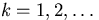 $k=1,2,\ldots$
