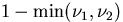 $1- {\min}(\nu_1,\nu_2)$
