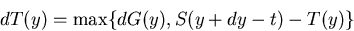 \begin{displaymath}
dT(y)=\max\{dG(y),S(y+dy-t)- T(y)\} \end{displaymath}