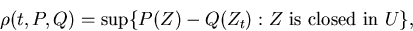 \begin{displaymath}
\rho(t,P,Q)=
\sup\{P(Z)-Q(Z_t): Z\mbox{ is closed in }U\},\end{displaymath}