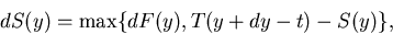 \begin{displaymath}
dS(y)=\max\{dF(y),T(y+dy-t)-S(y)\},
\end{displaymath}
