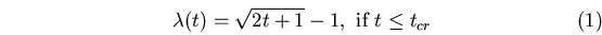 \begin{equation}
\lambda(t) = \sqrt{2t+1} - 1,\,\, \mbox{if} \,\, t\leq t_{cr}\end{equation}