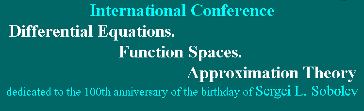 International Conference "Differential Equations. Function Spaces. Approximation Theory" dedicated to the 100th anniversary of the birthday of Sergei L. Sobolev